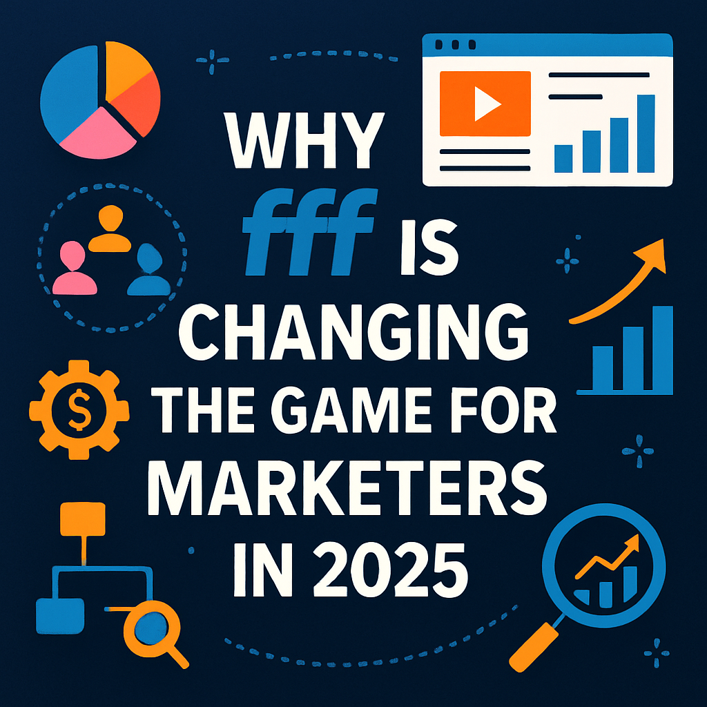 Why Fff Is Changing The Game For Marketers In 2025