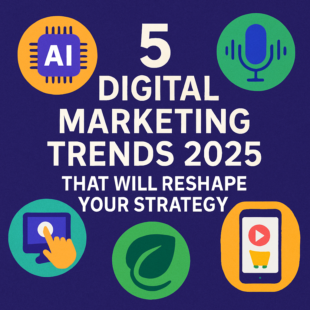 5 Digital Marketing Trends 2025 That Will Reshape Your Strategy