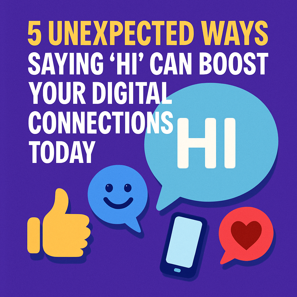 5 Unexpected Ways Saying “Hi” Can Boost Your Digital Connections Today