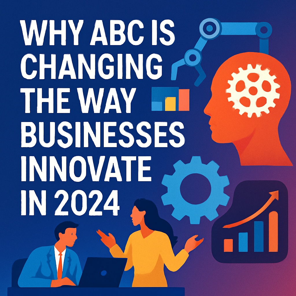 Why Abc Is Changing The Way Businesses Innovate In 2024