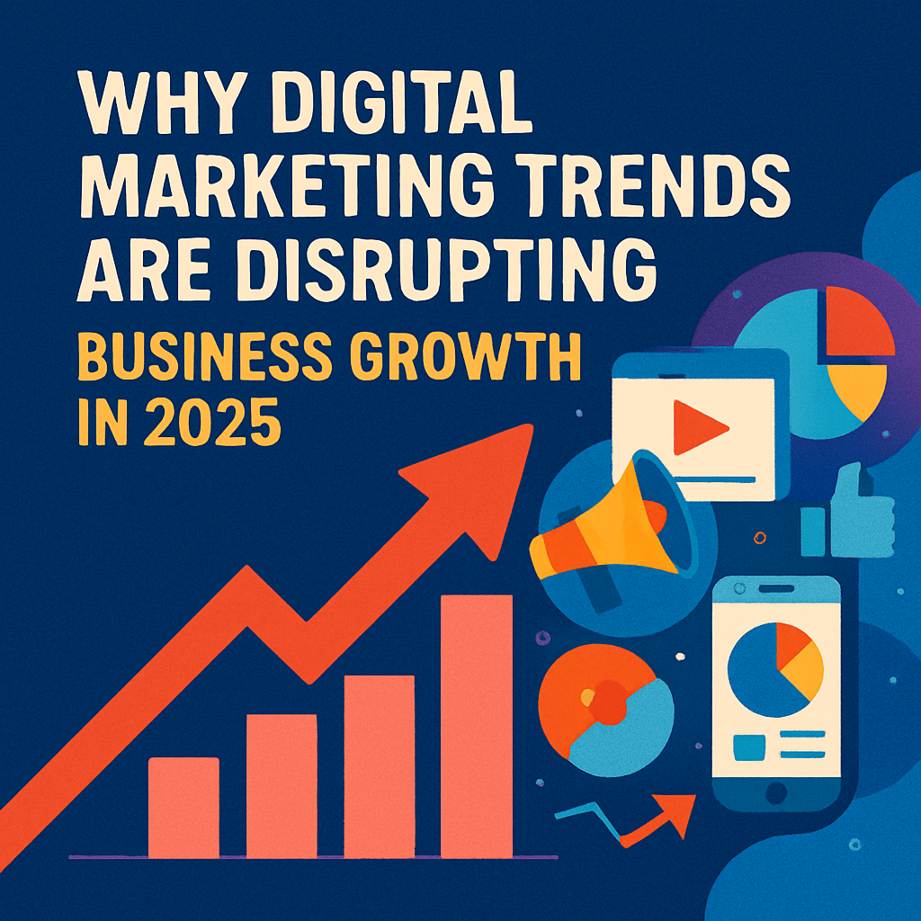 Why Digital Marketing Trends Are Disrupting Business Growth In 2025