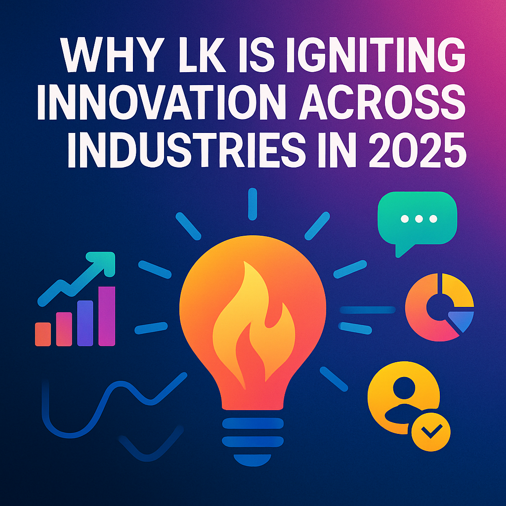 Why Lk Is Igniting Innovation Across Industries In 2025