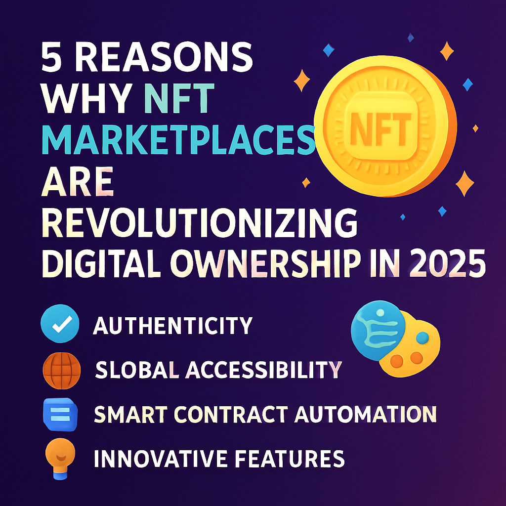 5 Reasons Why Nft Marketplaces Are Revolutionizing Digital Ownership In 2025