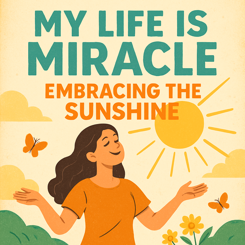 My Life Is Miracle: Embracing The Sunshine