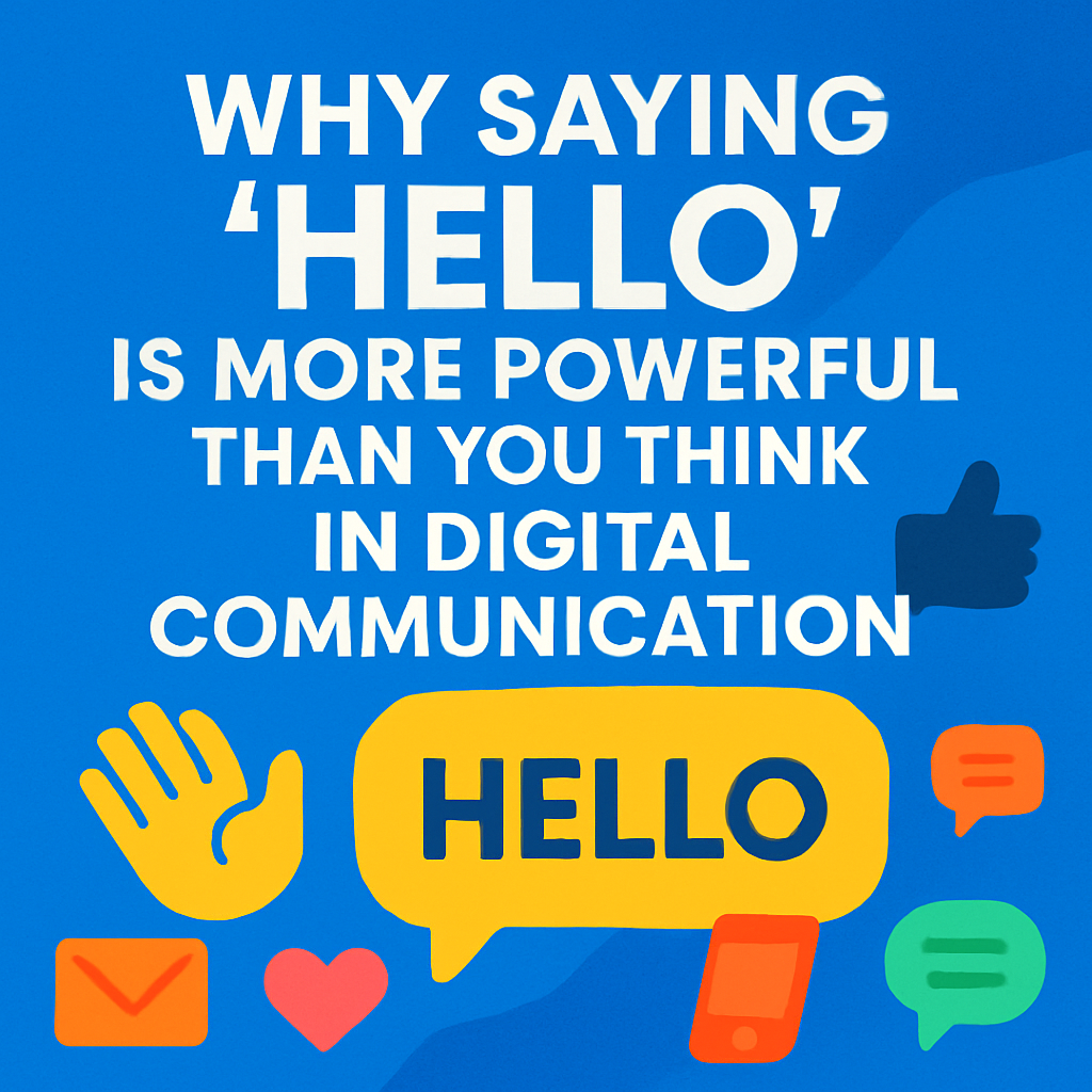 Why Saying “Hello” Is More Powerful Than You Think In Digital Communication